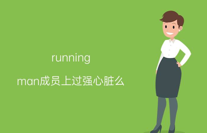 running（man成员上过强心脏么 有哪些 分别是哪期的啊）